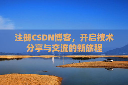 注册CSDN博客,开启技术分享与交流的新旅程